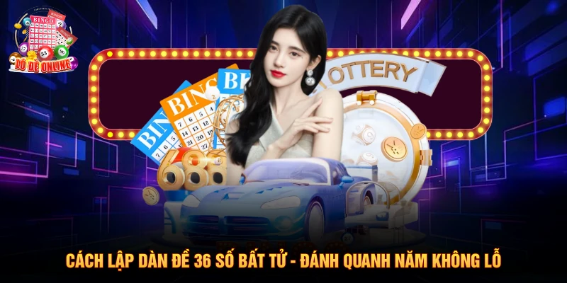Cách Lập Dàn Đề 36 So Bat Tu - Đánh Quanh Năm Không Lỗ