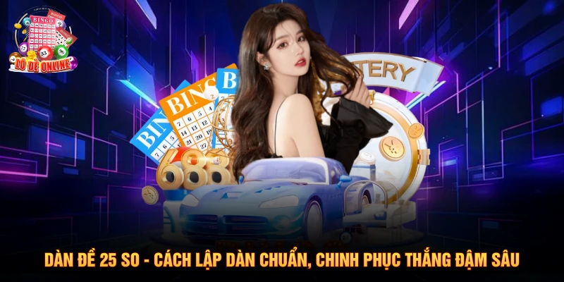 Dàn Đề 25 So - Cách Lập Dàn Chuẩn, Chinh Phục Thắng Đậm Sâu