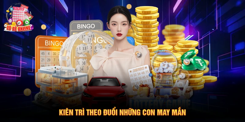 Kiên trì theo đuổi những con may mắn