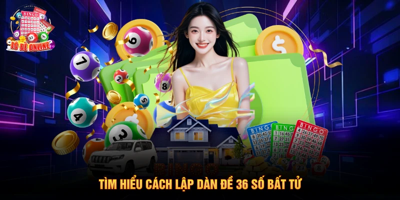 Tìm hiểu cách lập dàn đề 36 so bat tu