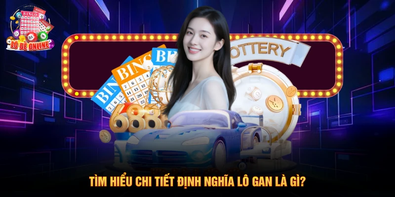 Tìm hiểu chi tiết định nghĩa lô gan là gì?